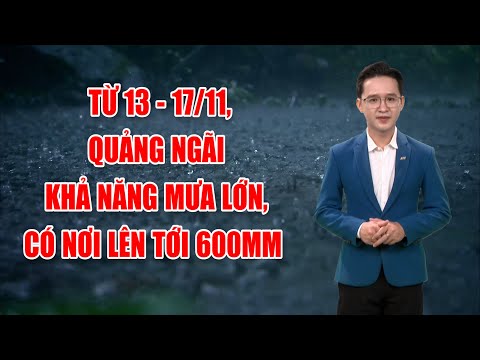 Bản tin thời tiết 11/11: Quảng Ngãi khả năng mưa lớn, có nơi lên tới 600mm | PTQ