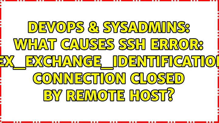 What causes SSH error: kex_exchange_identification: Connection closed by remote host?