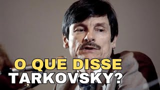 O QUE DISSE TARKOVSKY?