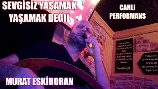 SEVGİSİZ YAŞAMAK,YAŞAMAK DEĞİL,MURAT ESKİHORAN SAHNE CANLI PERFORMANS,موسيقى عربية