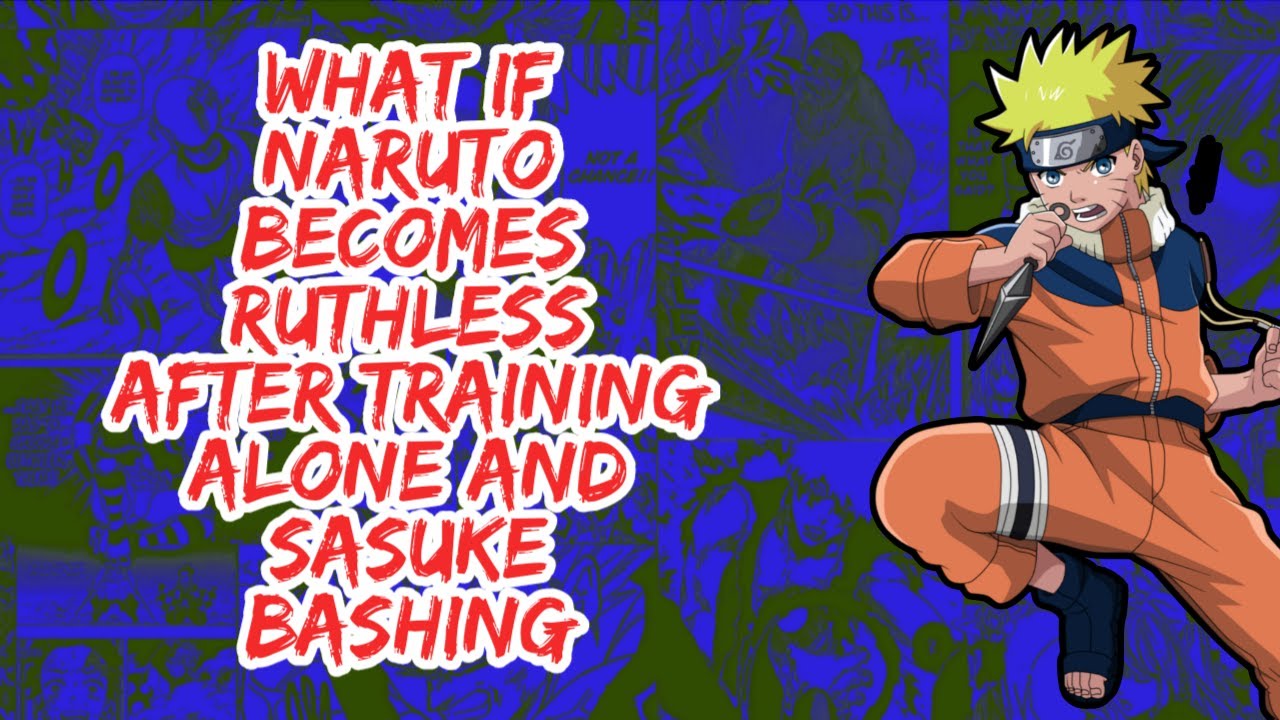 What if Naruto Becomes Ruthless After Training Sasuke Bashing | Part 1