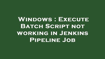 Windows : Execute Batch Script not working in Jenkins Pipeline Job