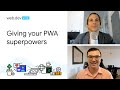 Giving your PWA superpowers