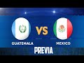 PREVIA GUATEMALA VS MEXICO | DONDE VER | HORA