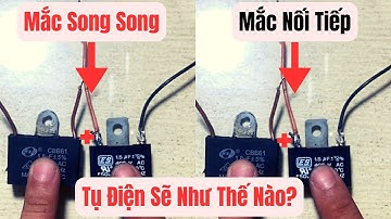 Tụ điện khi mắc song song mắc nối tiếp sẽ như thế nào | Sử dụng lại tụ điện cũ | Lê Tùng Vlog