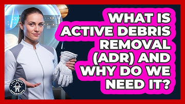 What Is Active Debris Removal (ADR) And Why Do We Need It? - All About Astronauts