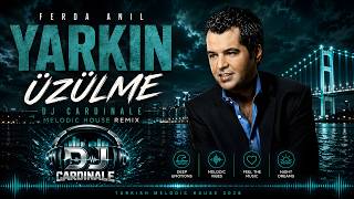 Ferda Anıl Yarkın - Üzülme (Dj CardinaLe Remix) [Extended Melodic House Mix]