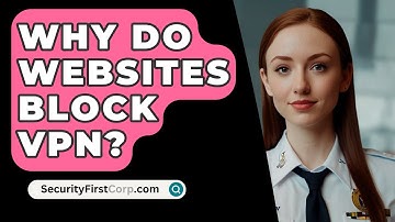 Why Do Websites Block VPN? - SecurityFirstCorp.com