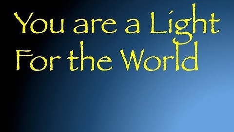 You are A Light For The World (with lyrics)