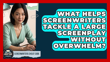 What Helps Screenwriters Tackle A Large Screenplay Without Overwhelm? - Screenwriter