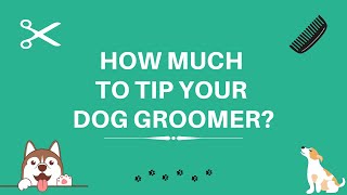How Much To Tip A Dog Groomer? - Easiest Way To Find Out!