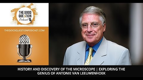 History And Discovery Of The Microscope | Exploring The Genius Of Antonie Van Leeuwenhoek