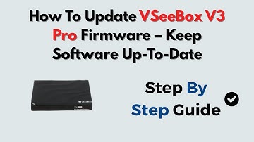 How To Update VSeeBox V3 Pro Firmware – Keep Software Up-To-Date