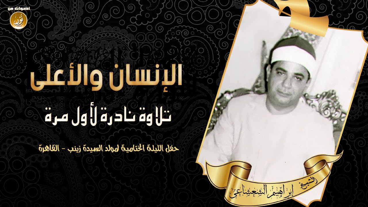 القارئ بن القارئ الشيخ إبراهيم الشعشاعى - الإنسان والأعلى - حفل الليلة الختامية لمولد السيدة زينب