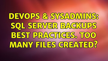 DevOps & SysAdmins: Sql server backups best practices. Too many files created?