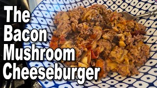 My Carnivore Bacon, Mushroom Cheeseburger Dinner