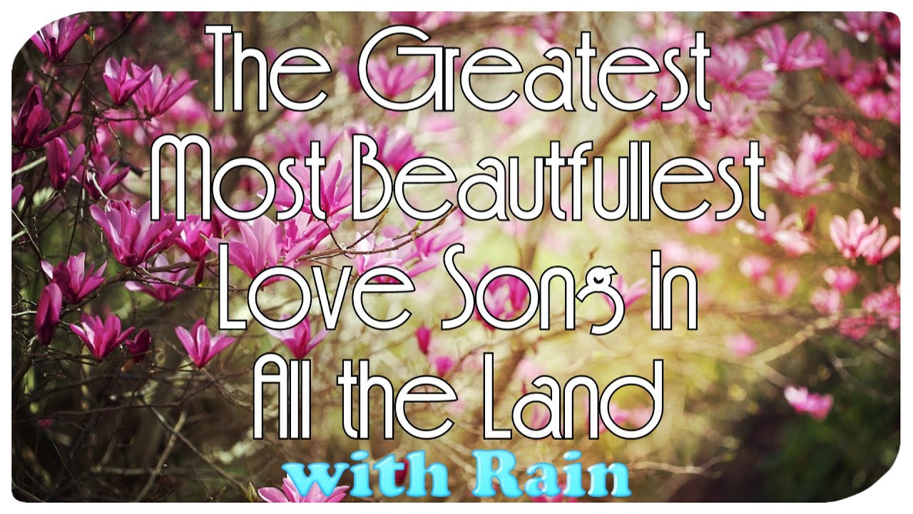 The Greatest Most Beautifullest Love Song In All The Land with Rain