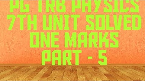 PG TRB PHYSICS 7TH UNIT SOLVED ONE MARKS PART - 5