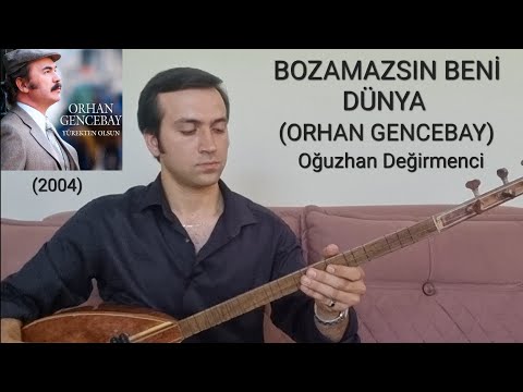 BOZAMAZSIN BENİ DÜNYA-Oğuzhan Değirmenci-(ORHAN GENCEBAY)-(2004)