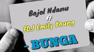 Lirik BUNGA - Bajol Ndanu ft FDJ Emily Young || cover reggae