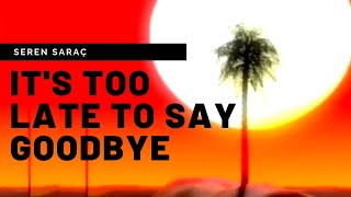 Seren Saraç - Its Too Late To Say Goodbye Chill Mix