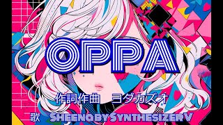 【Synthesizer】OPPA feat.Sheena by SynthesizerV 作詞作曲 ヨダカズオ