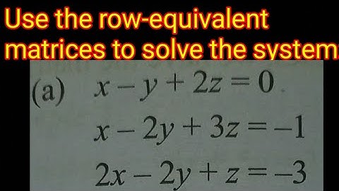 Use the row-equivalent matrices to solve the system:(a) x-y+2z=0 x - 2y + 3z = - 1 2x - 2y + z = - 3