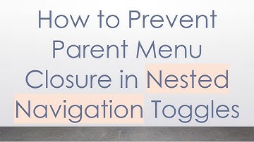 How to Prevent Parent Menu Closure in Nested Navigation Toggles