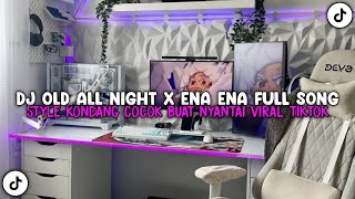 DJ OLD ALL NIGHT X ENA ENA FULL SONG STYLE KONDAANG COCOK BUAT NYANTAI VIRAL TIKTOK 2025