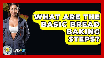 What Are The Basic Bread Baking Steps? - LearnToDIY360.com