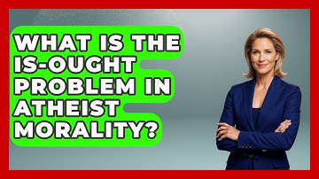 What Is The Is-Ought Problem In Atheist Morality? - Learn About Atheism