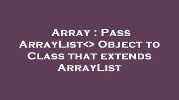 Array : Pass ArrayList   Object to Class that extends ArrayList