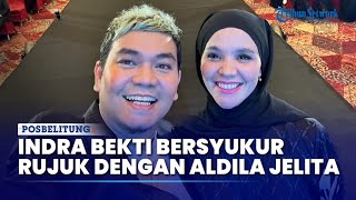 Indra Bekti Bersyukur Rujuk dengan Aldila Jelita, Merasa seperti Awal Pernikahan Lagi