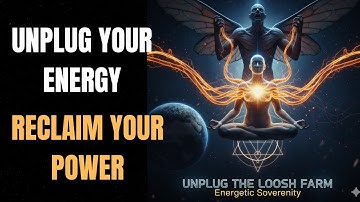 How To Unplug From The Loosh Farm (4 Steps To Energetic Sovereignty)