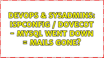 DevOps & SysAdmins: ISPconfig / Dovecot - Mysql went down = Mails gone?