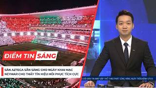 Điểm tin sáng 11/6: Sân Azteca sẵn sàng cho ngày khai mạc World Cup; Neymar đang hồi phục tích cực