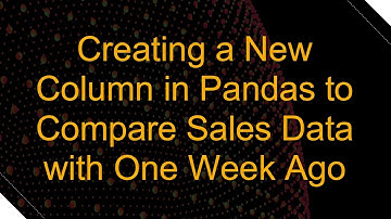 Creating a New Column in Pandas to Compare Sales Data with One Week Ago
