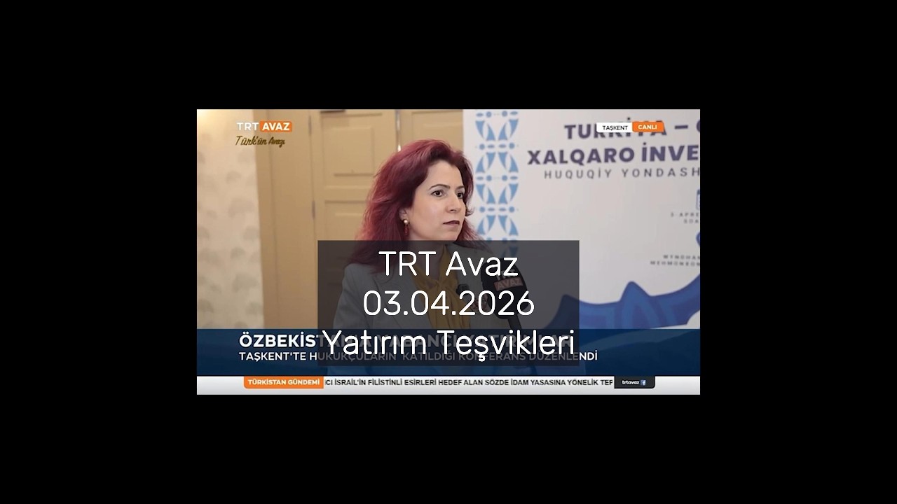 Trt Avaz 03.04.2026 Türkiye ve Özbekistan’daki yatırım teşvikleri, ve vergisel avantajlar