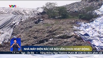 Nhà máy điện rác 7.000 tỷ đồng tại Hà Nội vẫn chưa hoạt động | VTV24