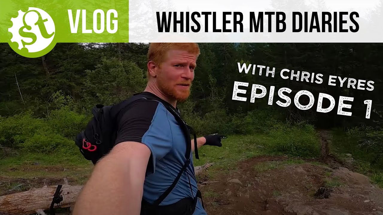 Whistler MTB Diaries With Chris Eyres - Episode 1