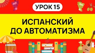 ИСПАНСКИЙ С НУЛЯ - ТРЕНАЖЕР. УРОК 15. ИСПАНСКИЙ ЯЗЫК ДО АВТОМАТИЗМА