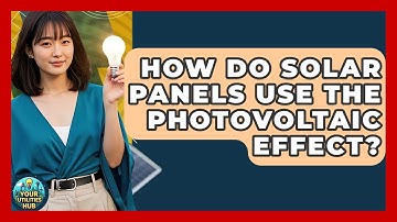 How Do Solar Panels Use The Photovoltaic Effect? - Your Utilities Hub