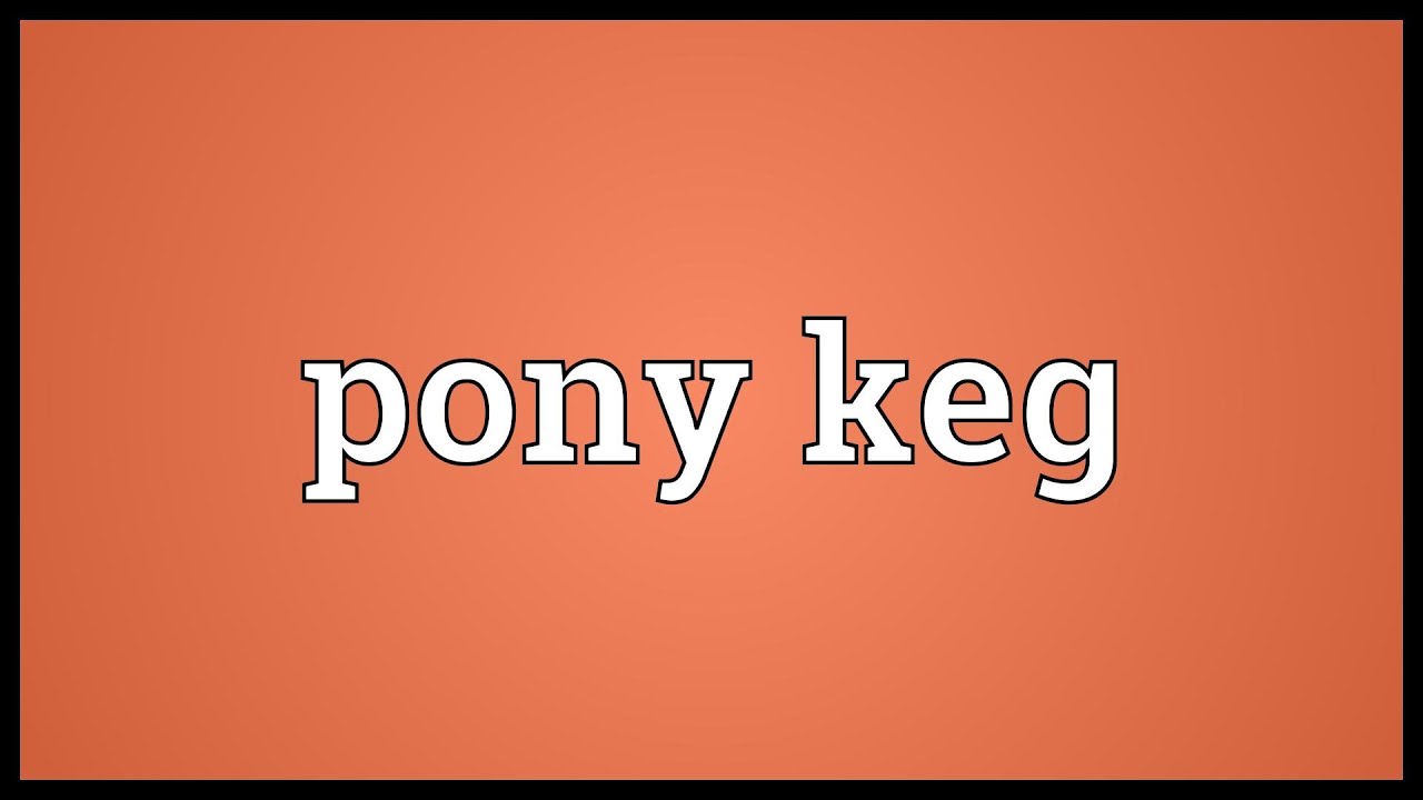 Pony keg Meaning YouTube