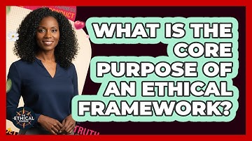 What Is the Core Purpose of an Ethical Framework?