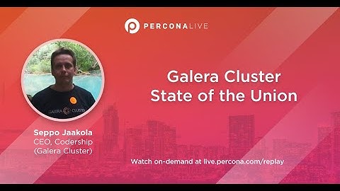 Galera Cluster State of the Union - Seppo Jaakola | Percona Live 2022