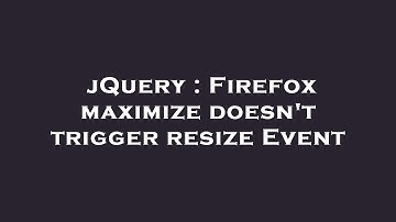 jQuery : Firefox maximize doesn