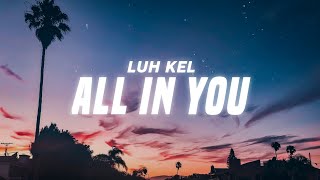 Luh Kel - All In You Lyrics