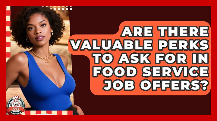 Are There Valuable Perks To Ask For In Food Service Job Offers? - Food Service Jobs