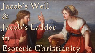 Esoteric Christianity 07: The Well and Ladder of Jacob