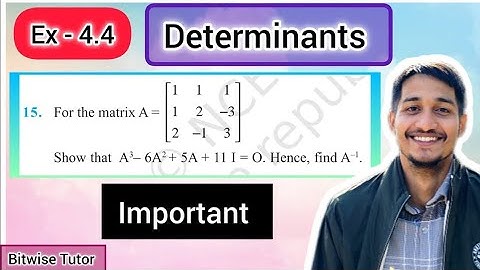 For the matrix A = [ 1 1 1 1 2 -3 2 -1 3 ] show that A³ - 6A² + 5A + 11I = 0